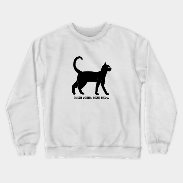 I Need Vodka Right Meow Crewneck Sweatshirt by angoud